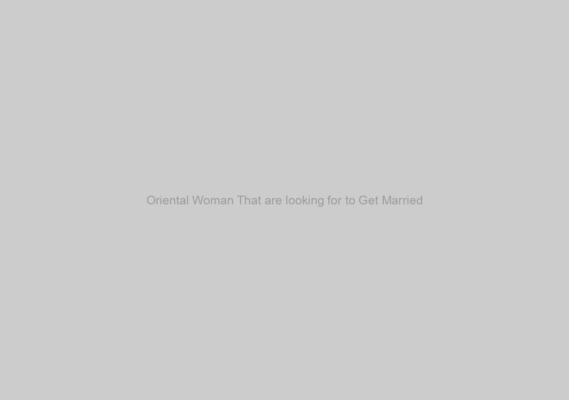 Oriental Woman That are looking for to Get Married